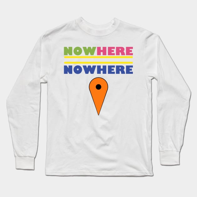Now Here = Nowhere Long Sleeve T-Shirt by DavidASmith